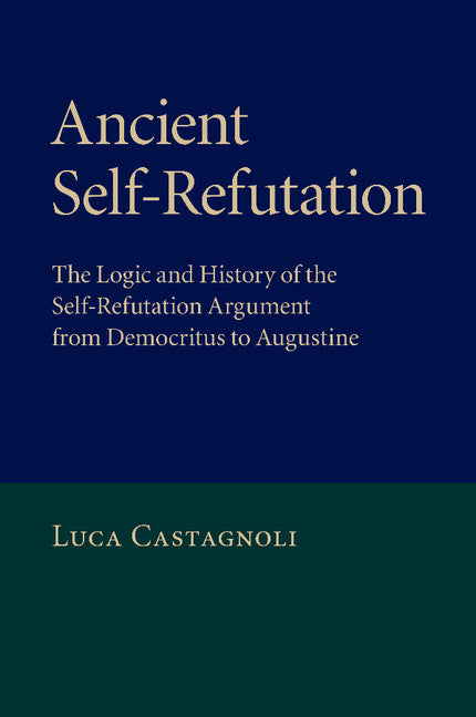 Ancient Self-Refutation; The Logic and History of the Self-Refutation Argument from Democritus to Augustine (Paperback / softback) 9781107470637