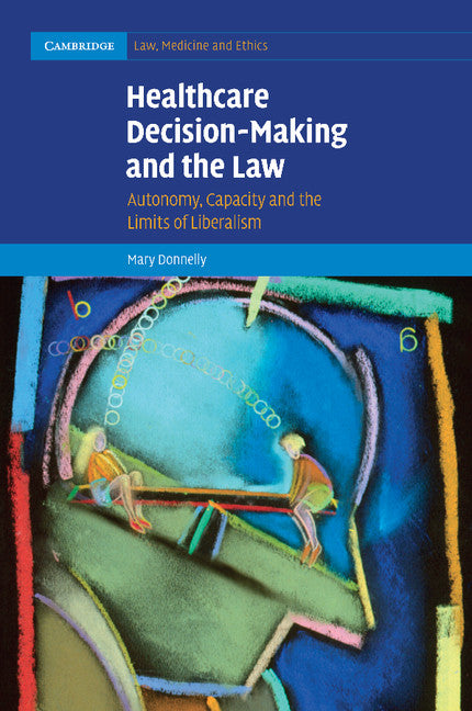 Healthcare Decision-Making and the Law; Autonomy, Capacity and the Limits of Liberalism (Paperback / softback) 9781107470927