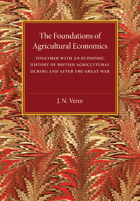 The Foundations of Agricultural Economics; Together with an Economic History of British Agriculture during and after the Great War (Paperback / softback) 9781107475137