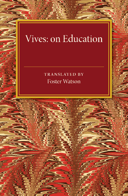 Vives: On Education; A Translation of the De tradendis disciplinis of Juan Luis Vives (Paperback / softback) 9781107475205