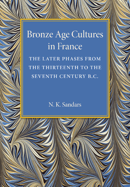 Bronze Age Cultures in France; The Later Phase from the Thirteenth to the Seventh Century BC (Paperback / softback) 9781107475427