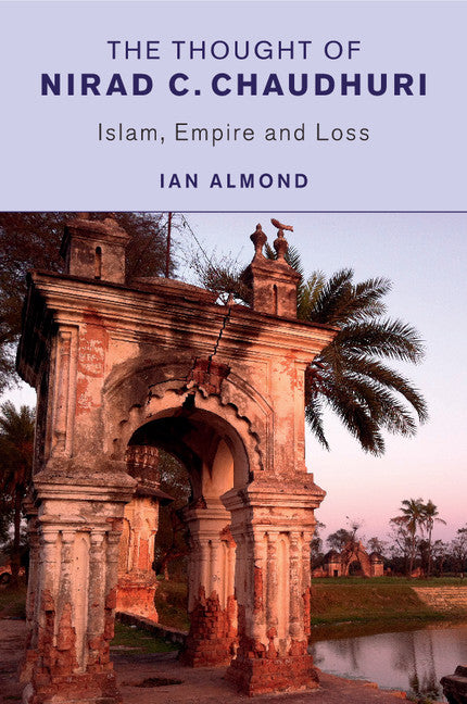 The Thought of Nirad C. Chaudhuri; Islam, Empire and Loss (Paperback / softback) 9781107476431