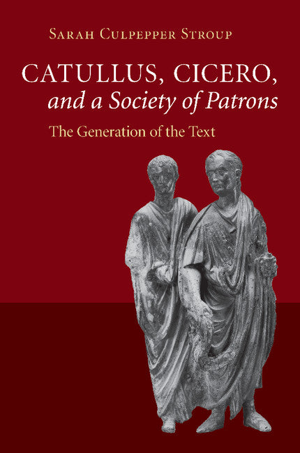 Catullus, Cicero, and a Society of Patrons; The Generation of the Text (Paperback / softback) 9781107477810