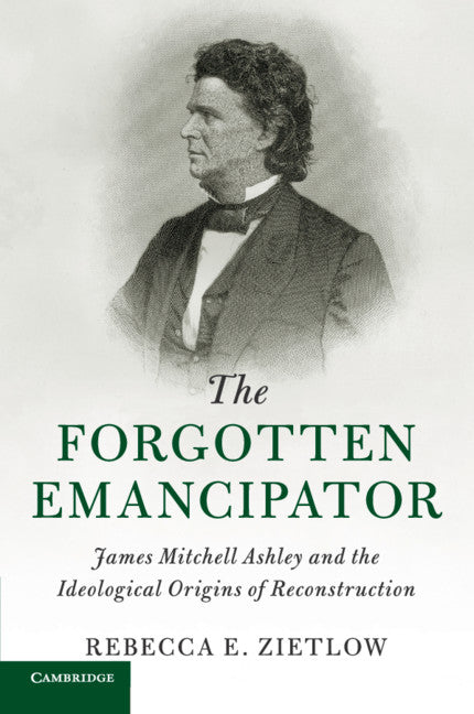 The Forgotten Emancipator; James Mitchell Ashley and the Ideological Origins of Reconstruction (Paperback / softback) 9781107479234