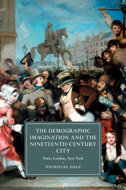 The Demographic Imagination and the Nineteenth-Century City; Paris, London, New York (Paperback / softback) 9781107479449