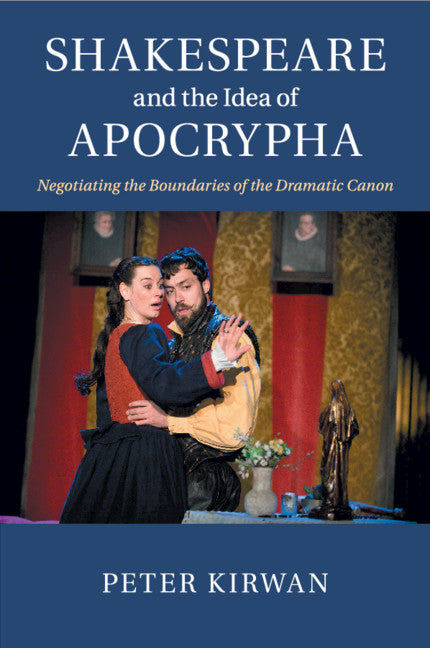 Shakespeare and the Idea of Apocrypha; Negotiating the Boundaries of the Dramatic Canon (Paperback / softback) 9781107479982