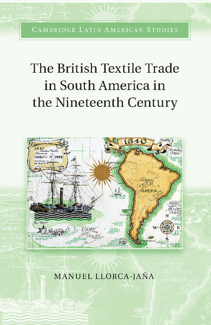 The British Textile Trade in South America in the Nineteenth Century (Paperback / softback) 9781107480940