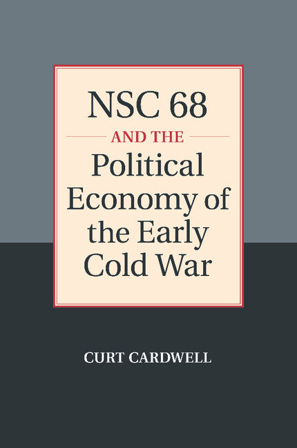 NSC 68 and the Political Economy of the Early Cold War (Paperback / softback) 9781107480957