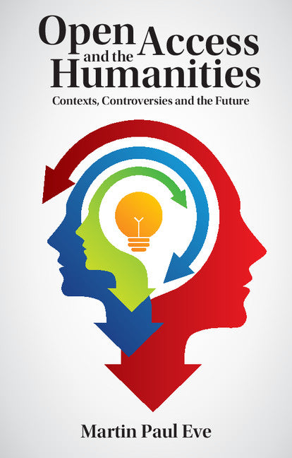 Open Access and the Humanities; Contexts, Controversies and the Future (Paperback / softback) 9781107484016