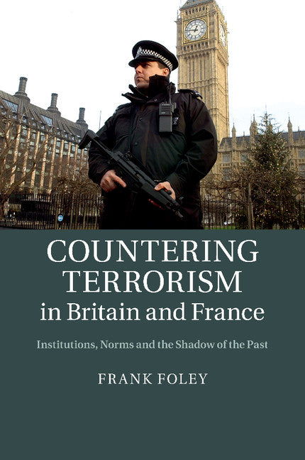 Countering Terrorism in Britain and France; Institutions, Norms and the Shadow of the Past (Paperback / softback) 9781107484153