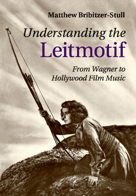 Understanding the Leitmotif; From Wagner to Hollywood Film Music (Paperback / softback) 9781107485464