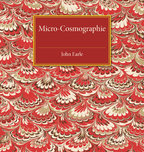 Micro-Cosmographie; Or, A Piece of the World Discovered; in Essays and Characters (Paperback / softback) 9781107486607