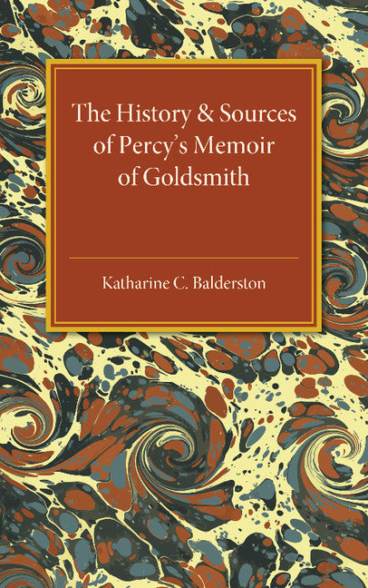The History and Sources of Percy's Memoir of Goldsmith (Paperback / softback) 9781107487383