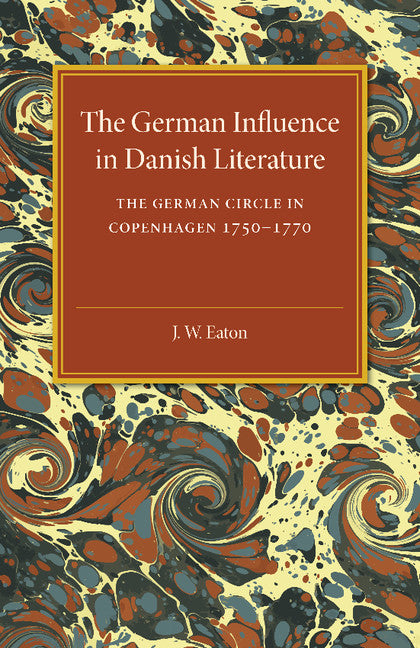 The German Influence in Danish Literature in the Eighteenth Century; The German Circle in Copenhagen, 1750–1770 (Paperback / softback) 9781107487505