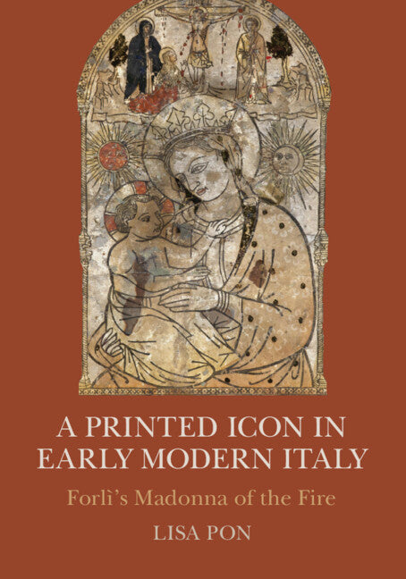 A Printed Icon in Early Modern Italy; Forlì's Madonna of the Fire (Paperback / softback) 9781107491113