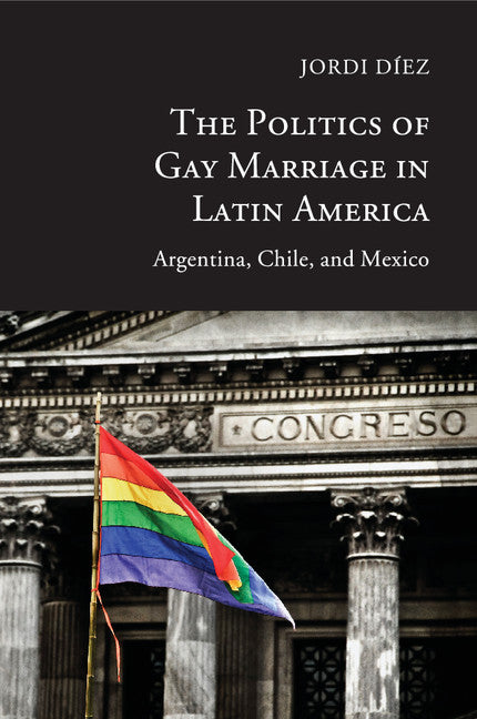 The Politics of Gay Marriage in Latin America; Argentina, Chile, and Mexico (Paperback / softback) 9781107491854