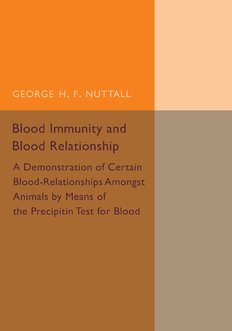 Blood Immunity and Blood Relationship; A Demonstration of Certain Blood-Relationships amongst Animals by Means of the Precipitin Test for Blood (Paperback / softback) 9781107492899