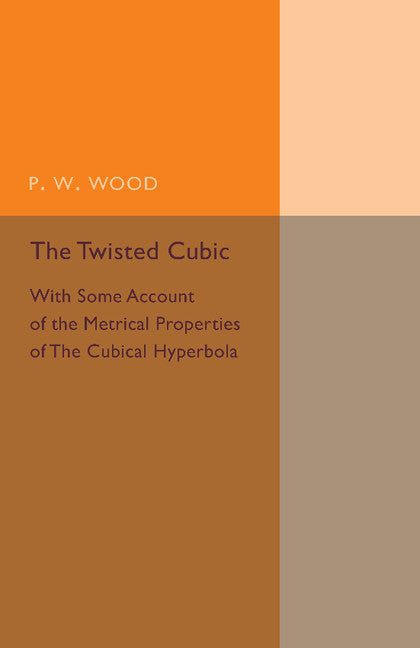 The Twisted Cubic; With Some Account of the Metrical Properties of the Cubical Hyperbola (Paperback / softback) 9781107493728