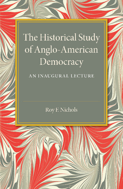 The Historical Study of Anglo-American Democracy; An Inaugural Lecture (Paperback / softback) 9781107494664
