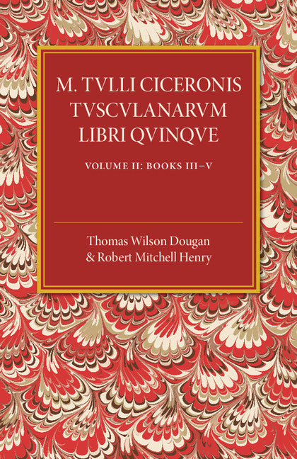 M. Tulli Ciceronis Tusculanarum Disputationum Libri Quinque: Volume 2, Containing Books III-V; A Revised Text with Introduction and Commentary and a Collation of Numerous MSS (Paperback / softback) 9781107497627