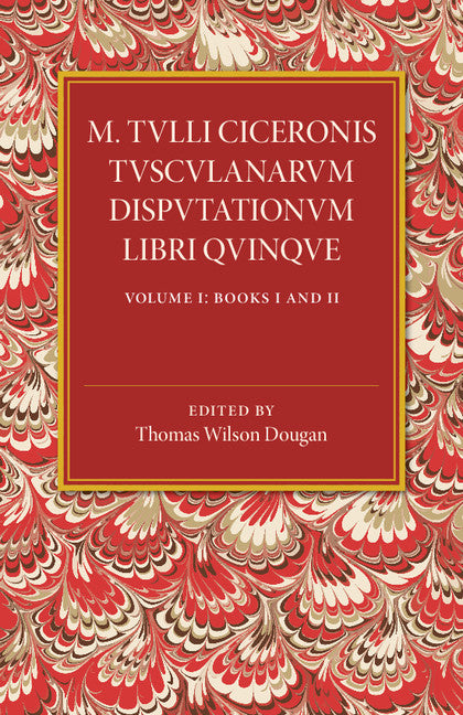 M. Tulli Ciceronis Tusculanarum Disputationum Libri Quinque: Volume 1, Containing Books I and II; A Revised Text with Introduction and Commentary and a Collation of Numerous MSS (Paperback / softback) 9781107497634