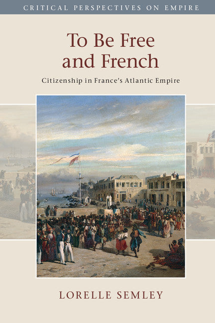 To Be Free and French; Citizenship in France's Atlantic Empire (Paperback / softback) 9781107498471