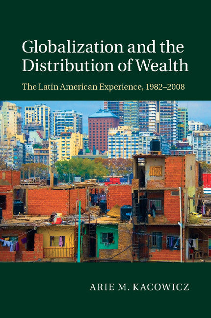 Globalization and the Distribution of Wealth; The Latin American Experience, 1982–2008 (Paperback / softback) 9781107499744