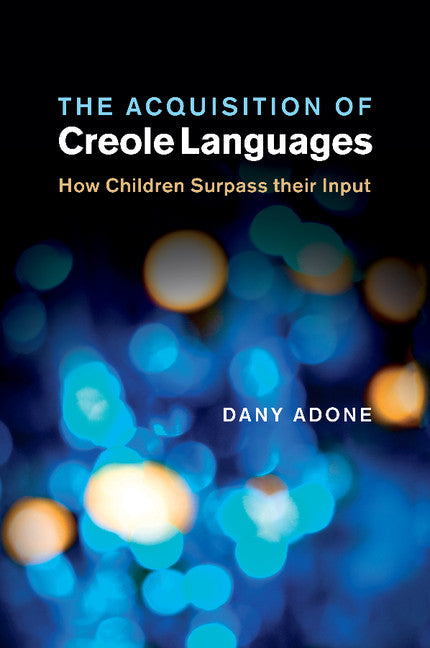 The Acquisition of Creole Languages; How Children Surpass their Input (Paperback / softback) 9781107499850