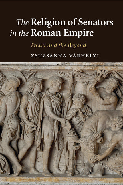 The Religion of Senators in the Roman Empire; Power and the Beyond (Paperback / softback) 9781107499935