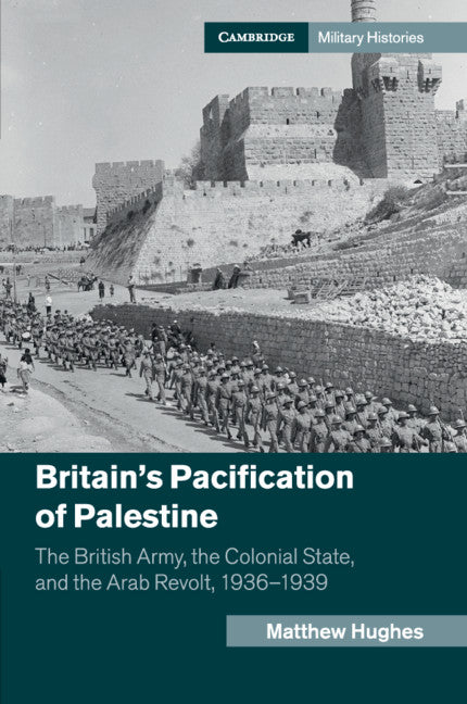 Britain's Pacification of Palestine; The British Army, the Colonial State, and the Arab Revolt, 1936–1939 (Paperback / softback) 9781107501492