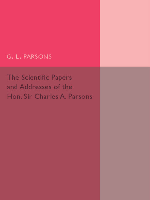 Scientific Papers and Addresses of the Hon. Sir Charles A. Parsons (Paperback / softback) 9781107502024