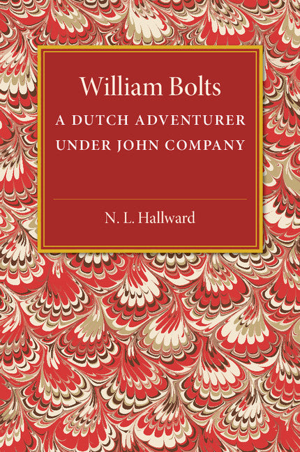 William Bolts; A Dutch Adventurer under John Company (Paperback / softback) 9781107502116