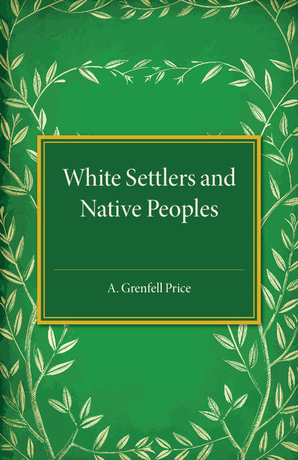 White Settlers and Native Peoples; An Historical Study of Racial Contacts between English-speaking Whites and Aboriginal Peoples in the United States, Canada, Australia and New Zealand (Paperback / softback) 9781107502154