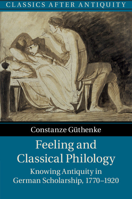 Feeling and Classical Philology; Knowing Antiquity in German Scholarship, 1770–1920 (Paperback / softback) 9781107504295