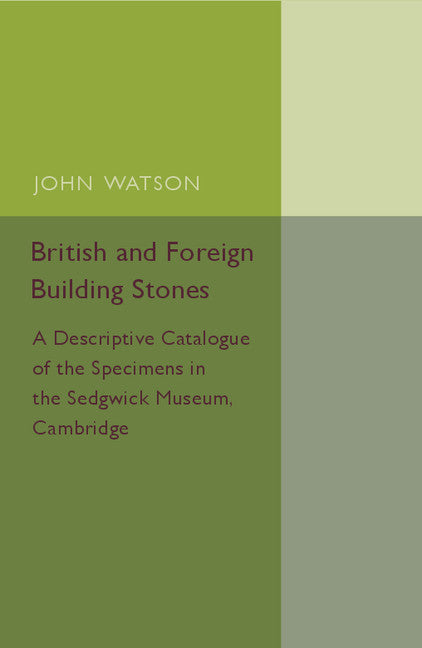 British and Foreign Building Stones; A Descriptive Catalogue of the Specimens in the Sedgwick Museum, Cambridge (Paperback / softback) 9781107505780