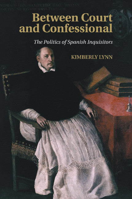 Between Court and Confessional; The Politics of Spanish Inquisitors (Paperback / softback) 9781107507302