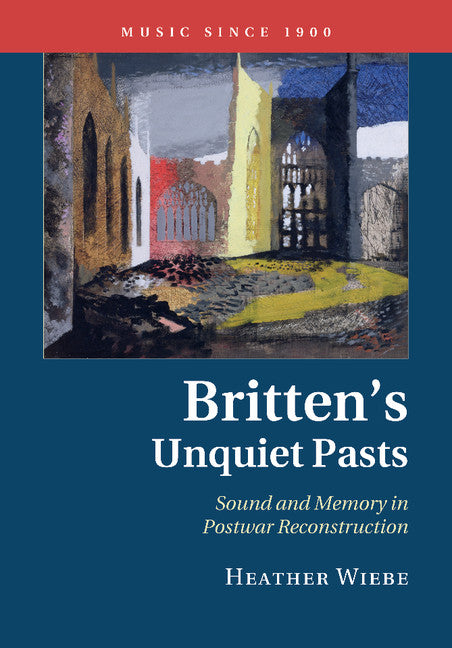 Britten's Unquiet Pasts; Sound and Memory in Postwar Reconstruction (Paperback / softback) 9781107507821