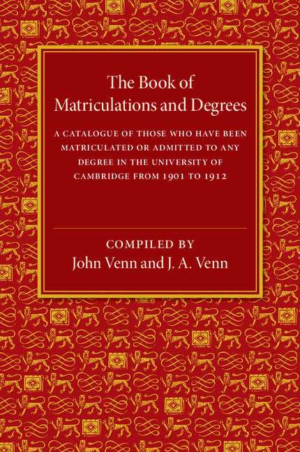 The Book of Matriculations and Degrees; A Catalogue of Those Who Have Been Matriculated or Been Admitted to Any Degree in the University of Cambridge from 1901 to 1912 (Paperback / softback) 9781107511934