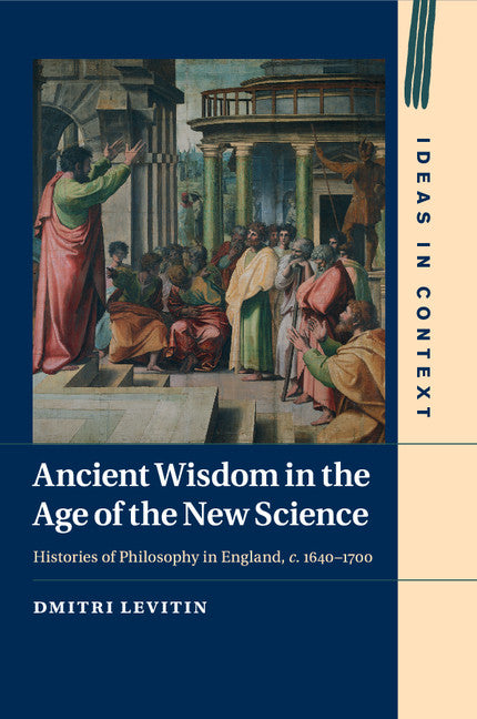 Ancient Wisdom in the Age of the New Science; Histories of Philosophy in England, c. 1640–1700 (Paperback / softback) 9781107513747