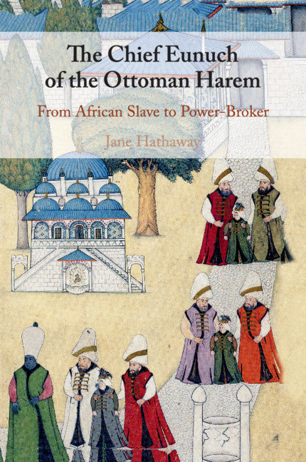 The Chief Eunuch of the Ottoman Harem; From African Slave to Power-Broker (Paperback / softback) 9781107519206