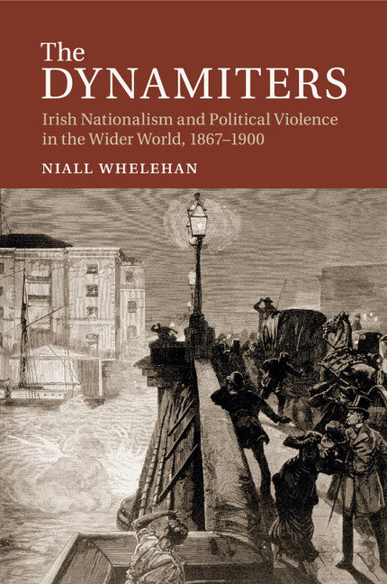 The Dynamiters; Irish Nationalism and Political Violence in the Wider World, 1867–1900 (Paperback / softback) 9781107519213