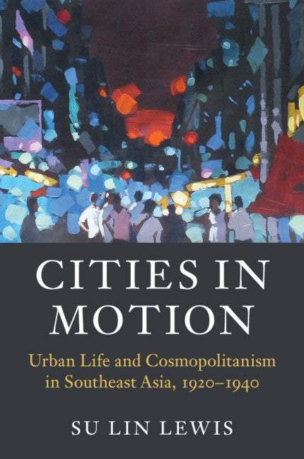 Cities in Motion; Urban Life and Cosmopolitanism in Southeast Asia, 1920–1940 (Paperback / softback) 9781107519350