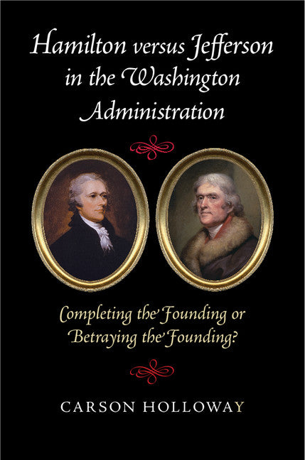 Hamilton versus Jefferson in the Washington Administration; Completing the Founding or Betraying the Founding? (Paperback / softback) 9781107521117