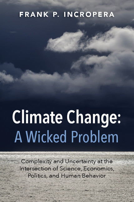 Climate Change: A Wicked Problem; Complexity and Uncertainty at the Intersection of Science, Economics, Politics, and Human Behavior (Paperback / softback) 9781107521131