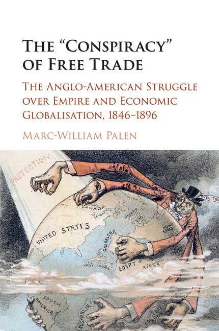 The 'Conspiracy' of Free Trade; The Anglo-American Struggle over Empire and Economic Globalisation, 1846–1896 (Paperback / softback) 9781107521339