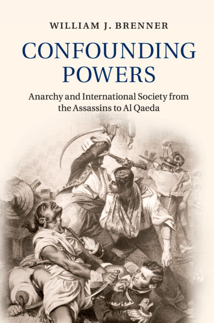 Confounding Powers; Anarchy and International Society from the Assassins to Al Qaeda (Paperback / softback) 9781107521605