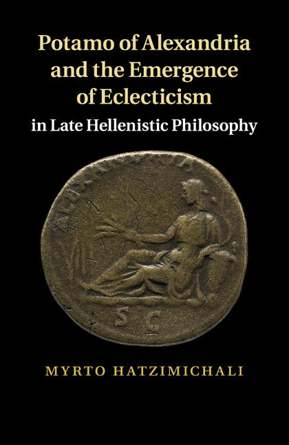 Potamo of Alexandria and the Emergence of Eclecticism in Late Hellenistic Philosophy (Paperback / softback) 9781107526495