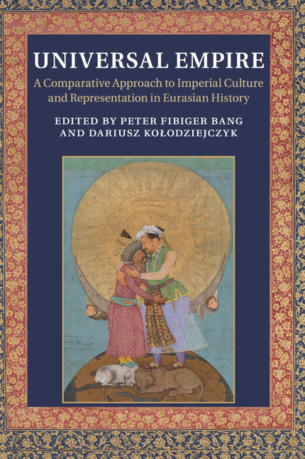 Universal Empire; A Comparative Approach to Imperial Culture and Representation in Eurasian History (Paperback / softback) 9781107527478