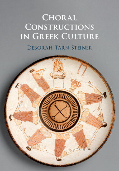 Choral Constructions in Greek Culture; The Idea of the Chorus in the Poetry, Art and Social Practices of the Archaic and Early Classical Period (Paperback / softback) 9781107527577