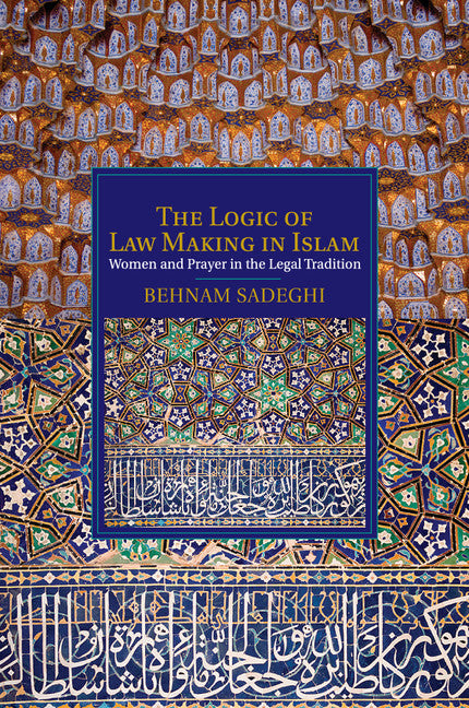 The Logic of Law Making in Islam; Women and Prayer in the Legal Tradition (Paperback / softback) 9781107529786